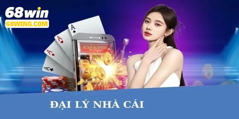 Đại lý 68WIN là đối tác phát triển của nhà cái